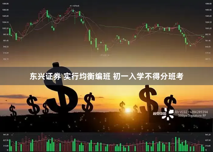 东兴证券 实行均衡编班 初一入学不得分班考