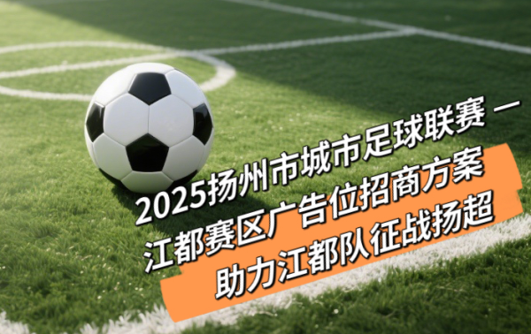 卓信宝 “扬超”黄金位任你抢！2025扬州市城市足球联赛（江都赛区）广告位招商热力启幕